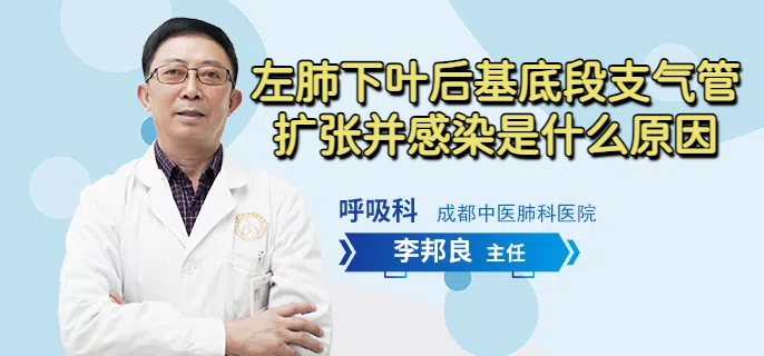 左肺下叶后基底段支气管扩张并感染是什么原因
