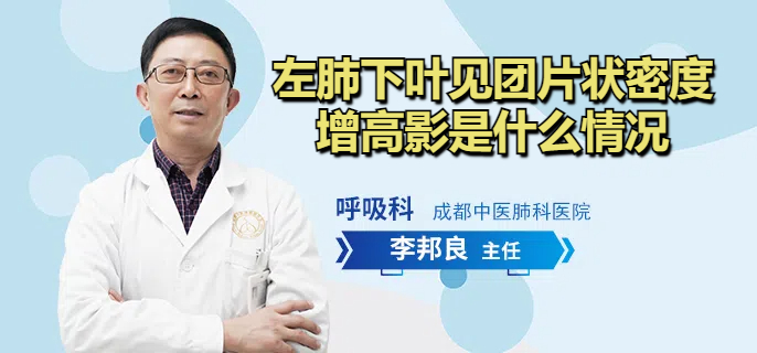 左肺下叶见团片状密度增高影是什么情况