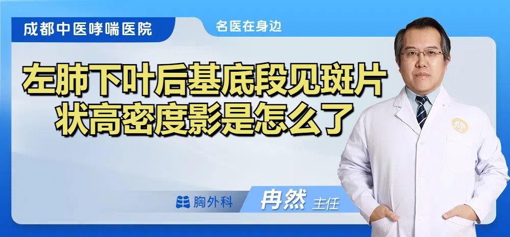 左肺下叶后基底段见斑片状高密度影是怎么了